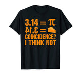 Pi T-Shirt 3,14 = Pie Coincidence ? I Think Not Math Pun
