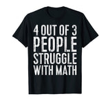 4 Out Of 3 People Struggle With Math T-Shirt