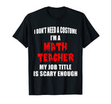 Don't Need A Costume I'm a Math Teacher Funny Halloween Gift T-Shirt