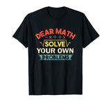 Dear Math Solve Your Own Problems Shirt - Funny Math Shirt