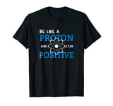 Be Like A Proton And Stay Positive Motivation Science Shirt