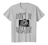 Cute Don't Be Negative Funny Camera Pun Photography T-Shirt