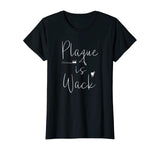 Plaque is wack dentist tshirt gift for dental assistant tee T-Shirt