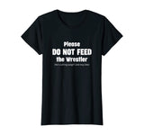 Please do not feed the Wrestler - Wrestling T-Shirt