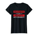 Deafness is An Identity Not A Disability Deaf Culture Pride T-Shirt