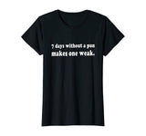 7 Days Without A Pun Makes One Weak Funny T-Shirt