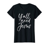 Y'all Need Jesus Shirt Funny Southern Yall Christian T-Shirt