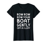 Row Your Boat Gently Off A Cliff - Funny TShirt