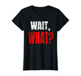 WAIT, WHAT? Distressed Teenage Slang Funny Birthday Gift T-Shirt