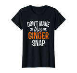 Don't Make This Ginger Snap Shirt Funny Redhead Gift