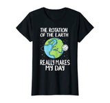 Rotation of the Earth Makes My Day Funny Science Shirt