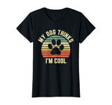 My Dog Thinks I'm Cool Shirt Funny Dog Lover Tshirt Retro