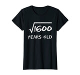 Square Root of 1600 40th Birthday 40 Years Old Math T-Shirt