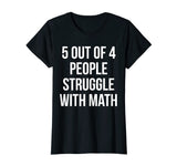 5 Out Of 4 People Struggle With Math - Funny Teacher T-Shirt