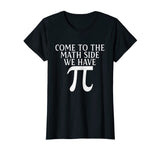 Pi Teacher Student Gift T-Shirt Come to Math Side We Have Pi