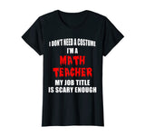 Don't Need A Costume I'm a Math Teacher Funny Halloween Gift T-Shirt