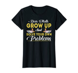 Dear Math Grow Up And Solve Your Own Problems School Tshirt