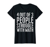 4 Out Of 3 People Struggle With Math T-Shirt
