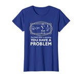 The First Step Is Admitting You Have A Problem,Math Shirt
