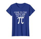 Pi Teacher Student Gift T-Shirt Come to Math Side We Have Pi