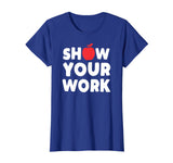 Funny Math Teacher T-Shirt Show Your Work Shirt