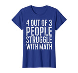 4 Out Of 3 People Struggle With Math T-Shirt