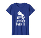 Equestrian Horse Show Jumping TShirt Gift Just Get Over It T-Shirt