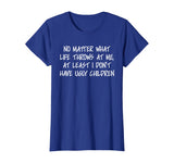 At least I don't have ugly children Funny Family T-shirt