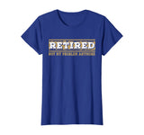 Retired Not My Problem Anymore Funny Retirement Gift T-Shirt
