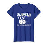 Funny Bowling Tshirt - Mind's in Gutter But Balls Aren't