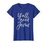 Y'all Need Jesus Shirt Funny Southern Yall Christian T-Shirt