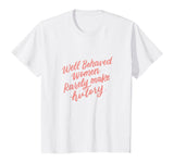 Well Behaved Women Rarely Make History Feminist Quotes Shirt