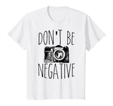 Cute Don't Be Negative Funny Camera Pun Photography T-Shirt
