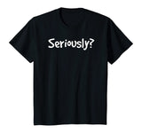 SERIOUSLY? | Funny Sarcastic Popular Quote T-shirt