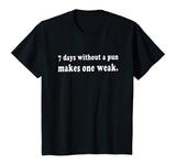 7 Days Without A Pun Makes One Weak Funny T-Shirt