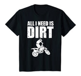 All I Need Is Dirt Bike Motocross Off-Roading T-Shirt