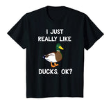 Funny Duck Gift For Duck Lovers I Just Really Like Ducks OK? T-Shirt