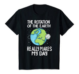Rotation of the Earth Makes My Day Funny Science Shirt