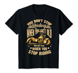 Cute You Don't Stop Riding When You Get Old Shirt Motor Gift