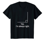 Yes Im Always Right Angle Funny Math Teacher T-Shirt