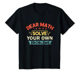 Dear Math Solve Your Own Problems Shirt - Funny Math Shirt