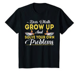 Dear Math Grow Up And Solve Your Own Problems School Tshirt