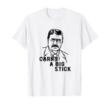 Teddy Roosevelt Carry A Big Stick Fun US History Shirt