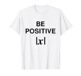 BE POSITIVE Funny Math Teacher Shirt Absolute Value Mindset