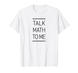 Talk Math To Me Funny Math Nerd T-Shirt