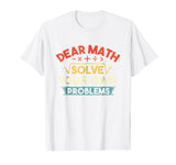 Dear Math Solve Your Own Problems Shirt - Funny Math Shirt