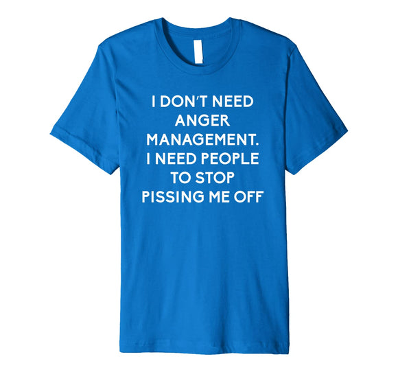 Funny I Dont Need Anger Management Classes Dont Piss Me OFF Premium T-Shirt
