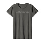 NOT THAT KIND OF DOCTOR Shirt Funny PhD Graduate Gift Idea