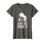 Equestrian Horse Show Jumping TShirt Gift Just Get Over It T-Shirt