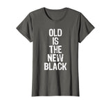 Old Is The New Black Funny Elderly Gift Christmas T-Shirt